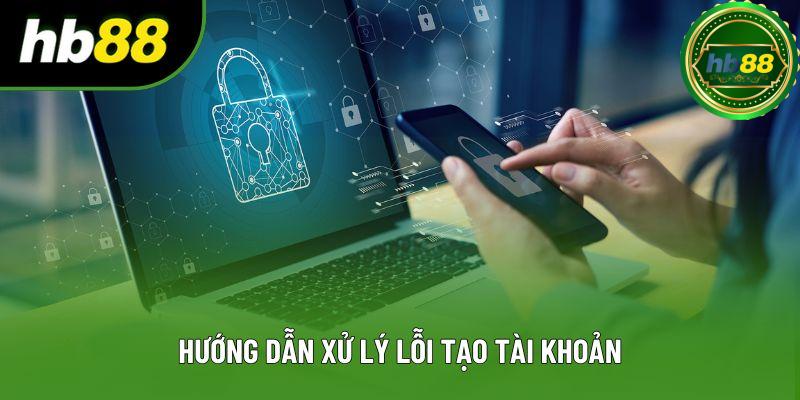 Hướng dẫn xử lý lỗi tạo tài khoản Hướng dẫn xử lý lỗi tạo tài khoản