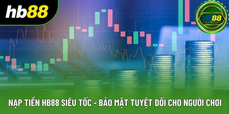 Nạp Tiền HB88 Siêu Tốc - Bảo Mật Tuyệt Đối Cho Người Chơi