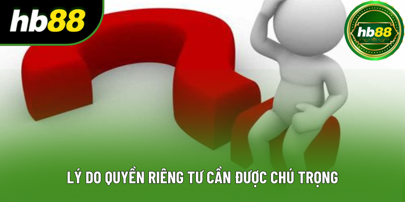 Lý do quyền riêng tư cần được chú trọng