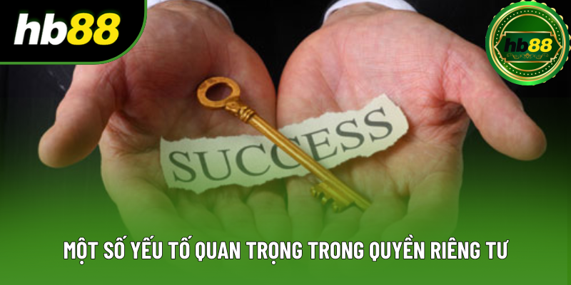 Một số yếu tố quan trọng trong quyền riêng tư